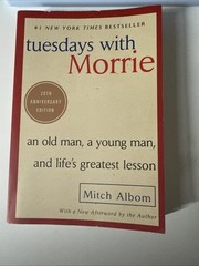 Tuesdays with Morrie : An Old Man, a Young Man, and Life’s Greatest Lesson.