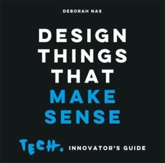 Design Things that Make Sense: Tech. Innovator’s Guide by