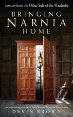 Bringing Narnia Home: Lessons from the Other Side of the Wardrobe by Devin Brown