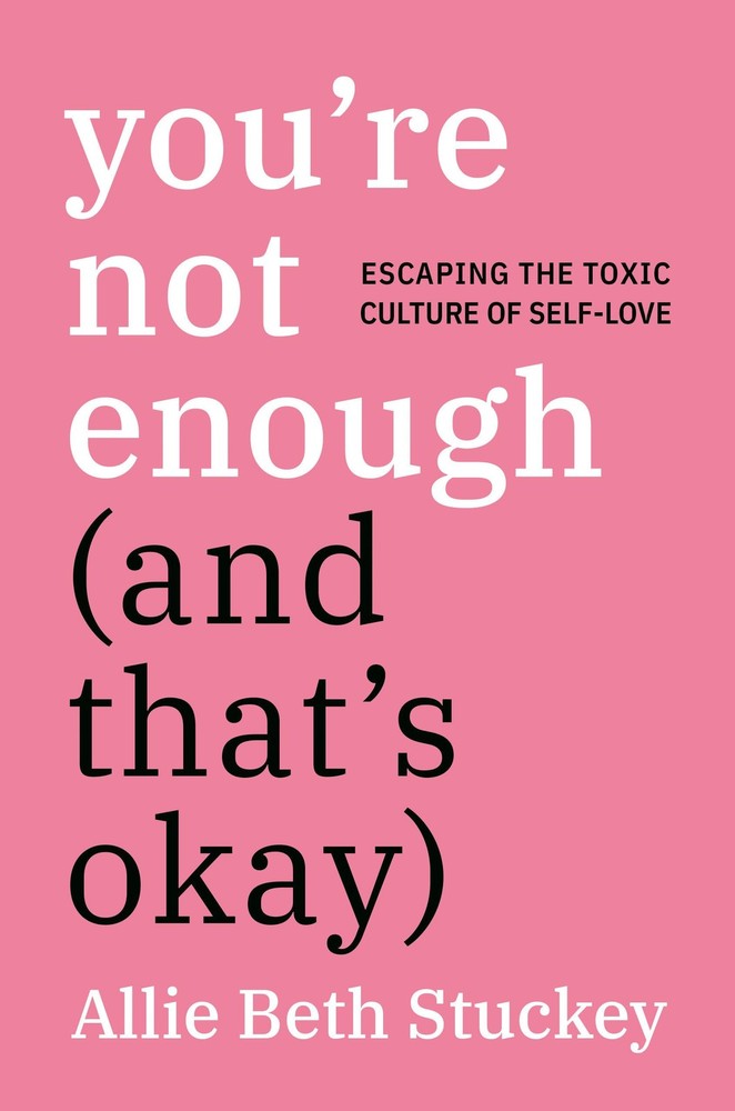 You’re Not Enough (And That’s Okay): Escaping the Toxic Culture of Self-Love…