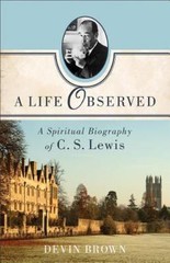 A Life Observed: A Spiritual Biography of C. S. Lewis, Devin Brown, 978158743335