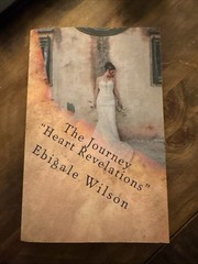 The Journey Heart Revelations: Discovering A Love That Transforms by Ebigale Wil