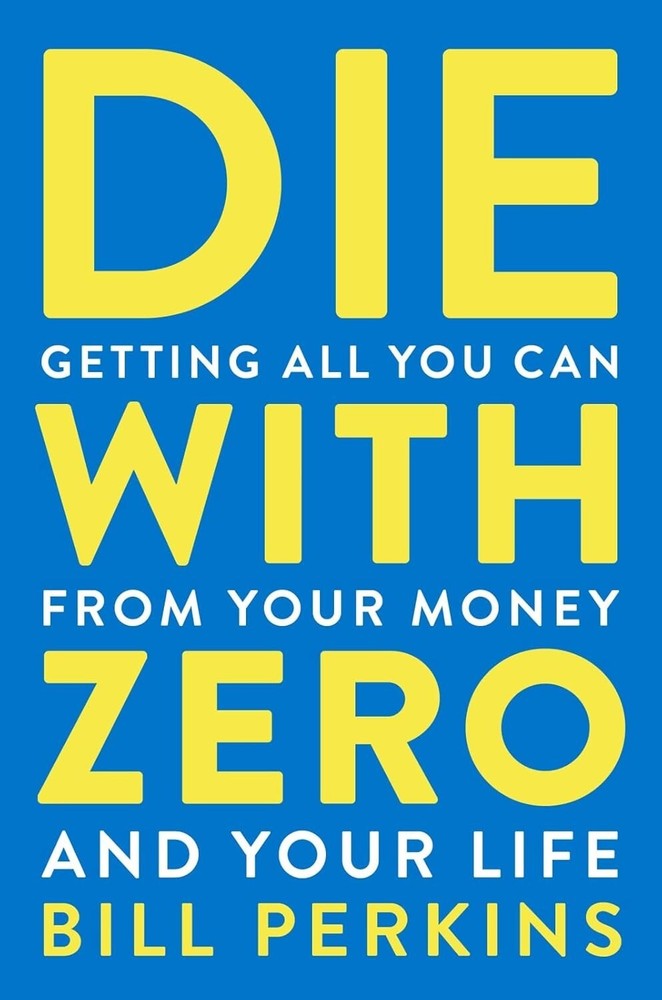 Die with Zero: Getting All You Can from Your Money and Your Life Paperback.