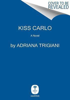 Kiss Carlo: A Novel – hardcover, 0062319221, Adriana Trigiani