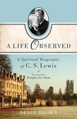 A Life Observed A Spiritual Biography of C. S. Lewis by Devin Brown (English) Pa