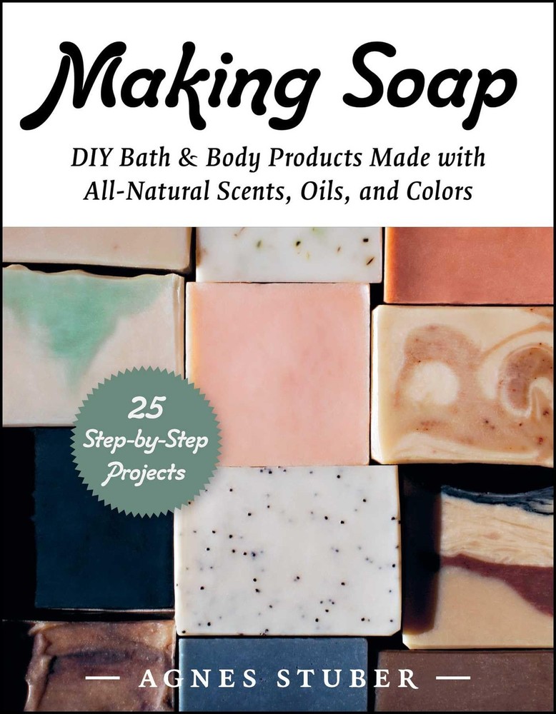 Making Soap: DIY Bath & Body Products Made with All-Natural Scents, Oils, an…