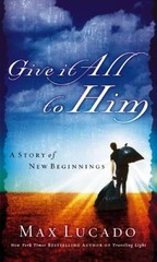 Give It All to Him – Paperback By Lucado, Max – VERY GOOD