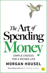The Art of Spending Money: Simple Choices for a Richer Life By Morgan Housel PB