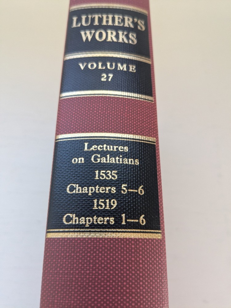 Luther’s Works: Volume 27: Lectures on Galatians: 1535 (5-6), 1519 (1-6) – HC