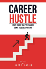 Career Hustle: How To Unlock Your Potential and Create the Career You Want