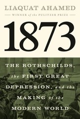 1873: The Rothschilds, the First Great Depression, and the Making of the Modern
