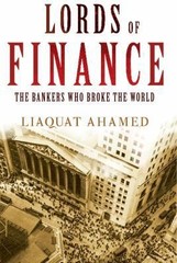 Lords of Finance: The Bankers Who Broke the World by Liaquat Ahamed
