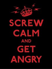 Screw Calm and Get Angry