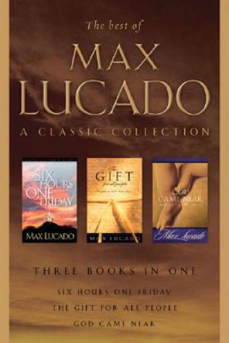 The Best of Max Lucado: A Classic Collection: Six Hours One Friday, God C – GOOD