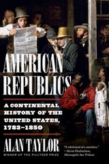 American Republics: A Continental History of the United States, 1783-1850, Taylo