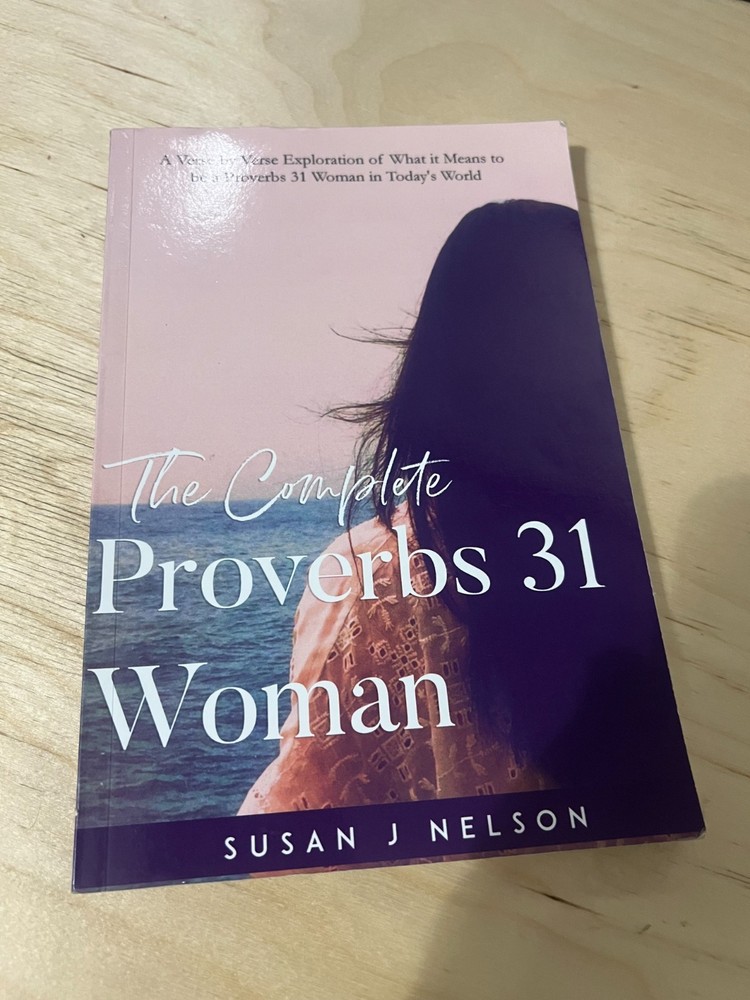 The Complete Proverbs 31 Woman: A verse-by-verse practical look at the Proverbs