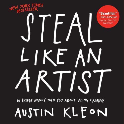 Steal Like an Artist: 10 Things Nobody Told You About Being Creative – GOOD