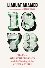 1873: The First Great Depression and the Making of the Modern World by Liaquat A